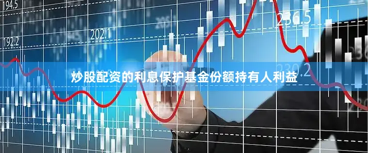 炒股配资的利息保护基金份额持有人利益