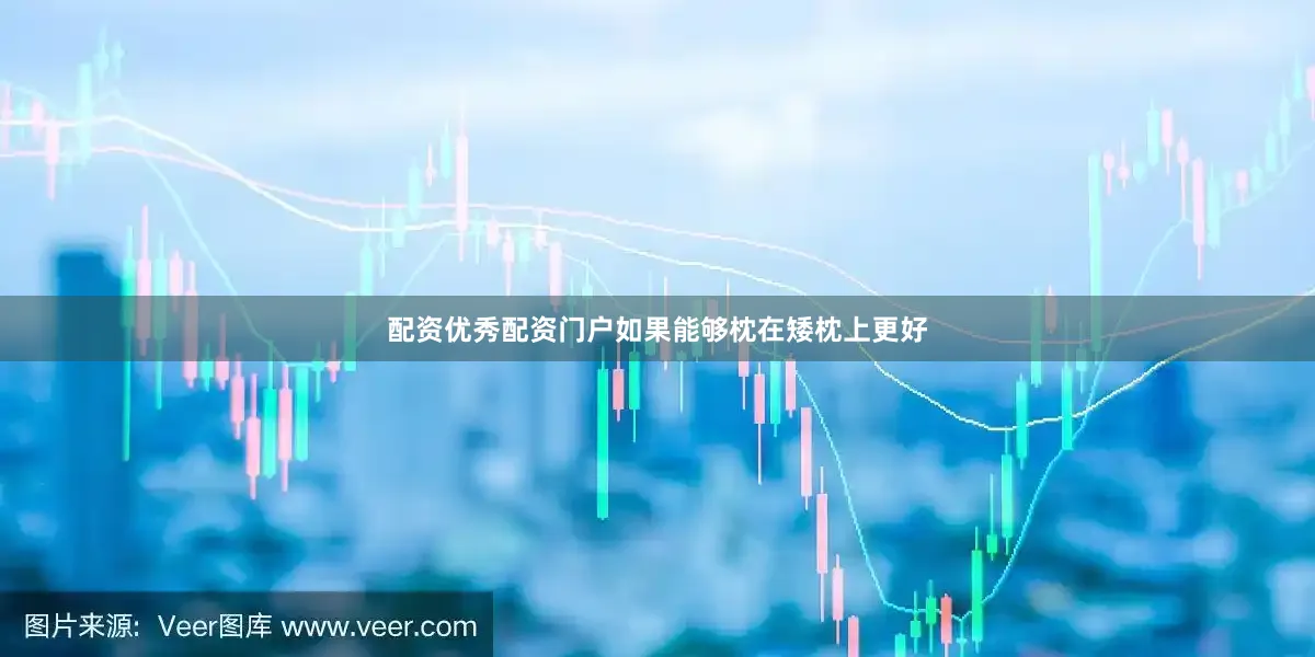 配资优秀配资门户如果能够枕在矮枕上更好