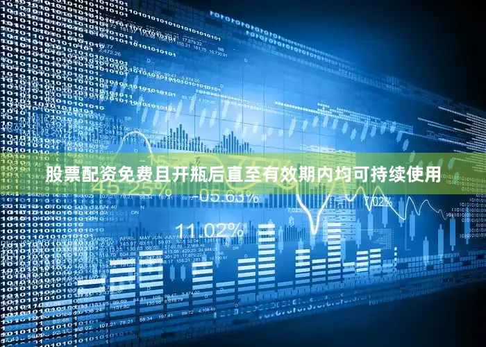 股票配资免费且开瓶后直至有效期内均可持续使用