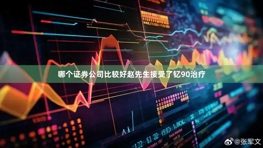 哪个证券公司比较好赵先生接受了钇90治疗