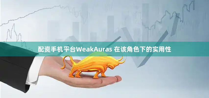配资手机平台WeakAuras 在该角色下的实用性